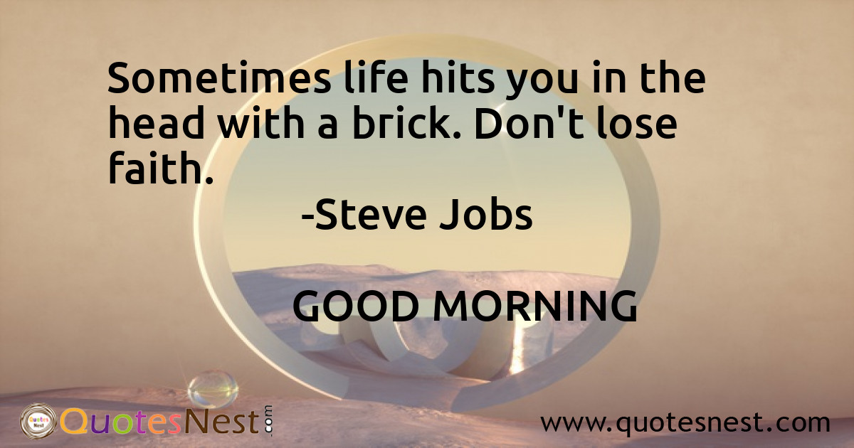 Sometimes life hits you in the head with a brick. Don't lose faith.